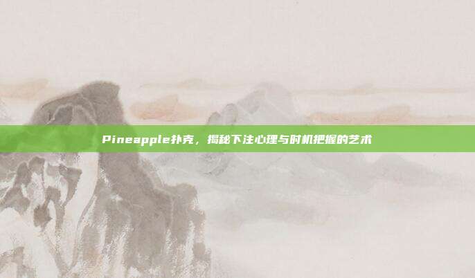 Pineapple扑克，揭秘下注心理与时机把握的艺术