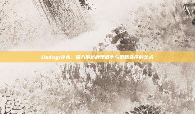 Badugi扑克，深入解析牌型概率与策略选择的艺术