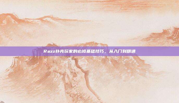 Razz扑克玩家的必修基础技巧，从入门到精通